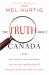 The Truth about Canada : Some Important, Some Astonishing, and Some Truly Appalling Things All Canadians Should Know about Our Country