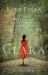 Clara: a Novel : War Could Not Destroy Her Spirit or Lessen Her Love Clara: a Novel : War Could Not Destroy Her Spirit or Lessen Her Love