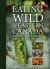 Eating Wild in Eastern Canada : A Guide to Foraging the Forests, Fields, and Shorelines
