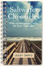 Saltwater Chronicles : Notes on Everything under the Nova Scotia Sun