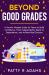Beyond Good Grades : A Growth Mindset Guide for Teens to Build Confidence, Think Independently, Resist AI Dependence, and Achieve Real Success