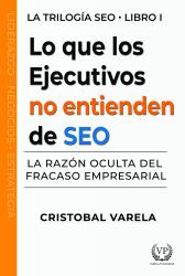 Lo Que Los Ejecutivos No Entienden de SEO : La Razón Oculta Del Fracaso Empresarial