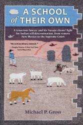 A School of Their Own : A Tenacious Lawyer and His Navajo Clients' Fight for Indian Self-Determination, from Remote New Mexico to the Supreme Court