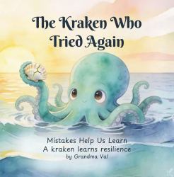 The Kraken Who Tried Again : Mistakes Help Us Learn - a Kraken Learns Resilience