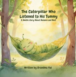 The Caterpillar Who Listened to His Tummy : A Gentle Story about Balance and Rest