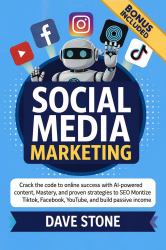 Social Media Marketing : Crack the Code to Online Success With AI-Powered Content, SEO Mastery, and Proven Strategies to Monetize TikTok, Instagram, Facebook, YouTube, and Build Passive Income Streams