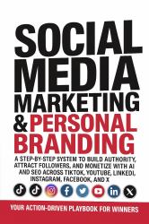 Social Media Marketing & Personal Branding : A Step-By-Step System to Build Authority, Attract and Monetize with AI and SEO Across TikTok, YouTube, LinkedIn, Instagram, Facebook and X