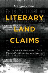 Literary Land Claims : The Indian Land Question from Pontiac's War to Attawapiskat