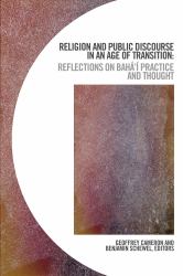 Religion and Public Discourse in an Age of Transition : Reflections on Bahá'í Practice and Thought