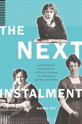 The Next Instalment : Serials, Sequels, and Adaptations of Nellie L. Mcclung, L. M. Montgomery, and Mazo de la Roche