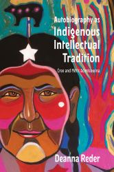 Autobiography As Indigenous Intellectual Tradition : Cree and Métis âcimisowina