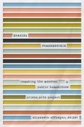 Erasing Frankenstein : Remaking the Monster, a Public Humanities Prison Arts Project