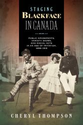 Staging Blackface in Canada : Public Amusements, Variety Shows, and Racial Acts in an Age of Imitation, 1898-1919