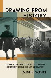 Drawing from History : Central Technical School and the Roots of Canadian Art Education