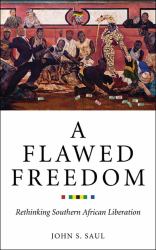 A Flawed Freedom : Rethinking Southern African Liberation