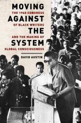 Moving Against the System : The 1968 Congress of Black Writers and the Making of Global Consciousness