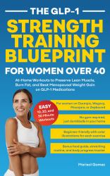 The GLP-1 Strength Training Blueprint for Women Over 40 : At-Home Workouts to Preserve Lean Muscle, Burn Fat, and Beat Menopausal Weight Gain on GLP-1 Medications