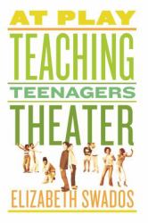 At Play : Teaching Teenagers Theater
