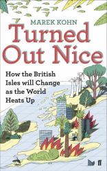 Turned Out Nice : How the British Isles Will Change As the World Heats Up