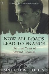 Now All Roads Lead to France : The Last Years of Edward Thomas