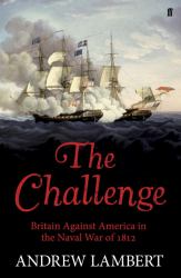 The Challenge : Britain Against America in the Naval War Of 1812