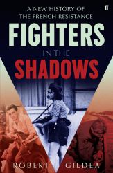 Fighters in the Shadows : A New History of the French Resistance