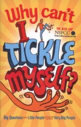 Why Can't I Tickle Myself? : Big Questions from Little People Answered by Some Very Big People