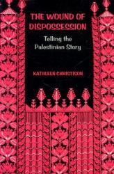 The Wound of Dispossession : Telling the Palestinian Story