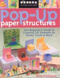 Pop-Up Paper Structures : The Beginner's Guide to Creating 3-D Elements for Books, Cards and More