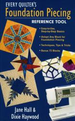 Every Quilter's Foundation Piecing Reference Tool : Easy-to-Use, Step-by-Step Basics Adapt Any Block for Foundation Piecing Techniques, Tips and Tricks Bonus 73 Blocks