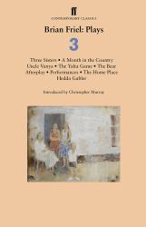 Brian Friel: Plays 3 : Three Sisters; a Month in the Country; Uncle Vanya; the Yalta Game; the Bear; Afterplay; Performances; the Home Place; Hedda Gabler