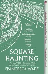 Square Haunting : Five Women, Freedom and London Between the Wars