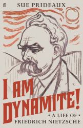 I Am Dynamite! : A Life of Friedrich Nietzsche