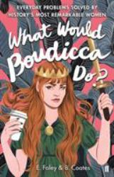 What Would Boudicca Do? : Everyday Problems Solved by History's Most Remarkable Women