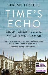 Time's Echo : The Second World War, the Holocaust, and the Music of Remembrance