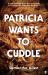 Patricia Wants to Cuddle Patricia Wants to Cuddle