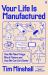 Your Life Is Manufactured Your Life Is Manufactured