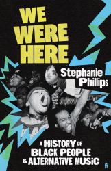 We Were Here : A History of Black People and Alternative Music