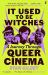 It Used to Be Witches : A Journey Through Queer Cinema