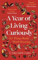 A Year of Living Curiously : 365 Things Really Worth Knowing