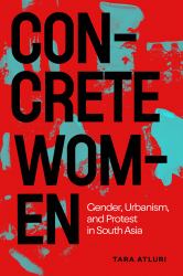 Concrete Women : Gender, Protest, and Urbanization in South Asia
