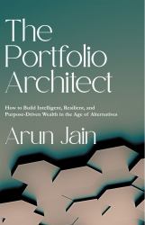 The Portfolio Architect : How to Build Intelligent, Resilient, and Purpose-Driven Wealth in the Age of Alternatives