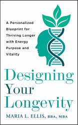 Designing Your Longevity : A Personalized Blueprint for Thriving Longer with Energy, Purpose, and Vitality