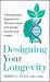 Designing Your Longevity : A Personalized Blueprint for Thriving Longer with Energy, Purpose, and Vitality
