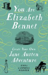 You Are Elizabeth Bennet : Create Your Own Jane Austen Adventure (Joanna Lumley: 'Perfect for Jane-Ites Like Myself')