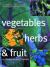 Vegetables, Herbs and Fruit : The Definitive Sourcebook for Growing, Harvesting, Preserving, and Cooking: an Illustrated Encyclopedia