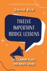 Twelve Important Bridge Lessons on Declarer Play - the Next Level