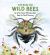 The Buzz on Wild Bees : The Little-Known Pollinators That Keep Our Planet Humming