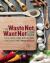 The Waste Not, Want Not Cookbook : Save Food, Save Money and Save the Planet