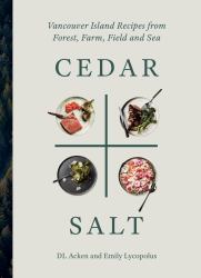 Cedar and Salt : Vancouver Island Recipes Inspired by Forest, Farm, and Sea